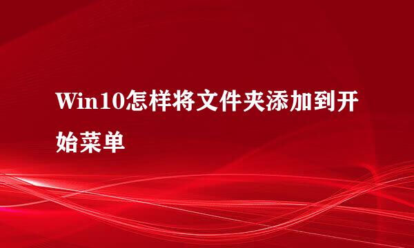 Win10怎样将文件夹添加到开始菜单