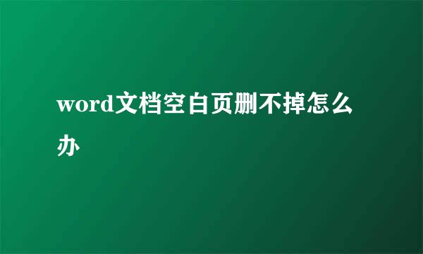 word文档空白页删不掉怎么办