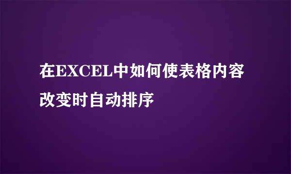 在EXCEL中如何使表格内容改变时自动排序