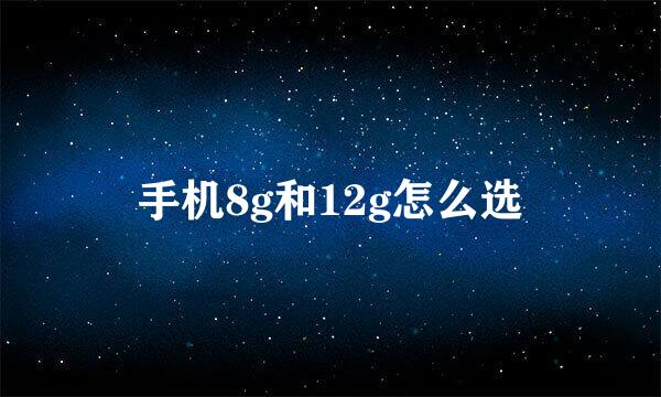手机8g和12g怎么选