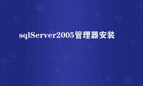 sqlServer2005管理器安装