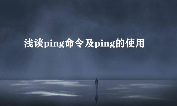 浅谈ping命令及ping的使用