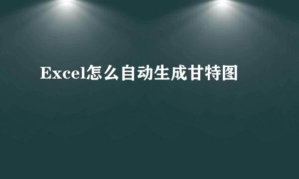 Excel怎么自动生成甘特图