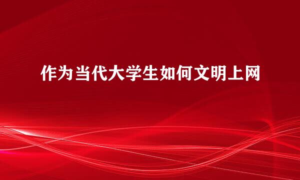 作为当代大学生如何文明上网