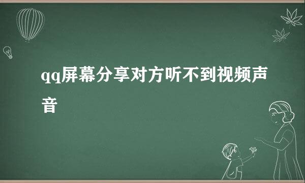 qq屏幕分享对方听不到视频声音