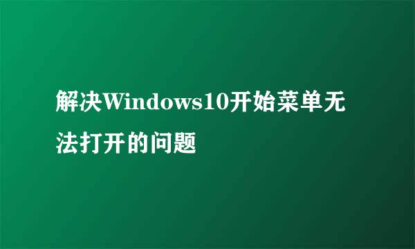 解决Windows10开始菜单无法打开的问题