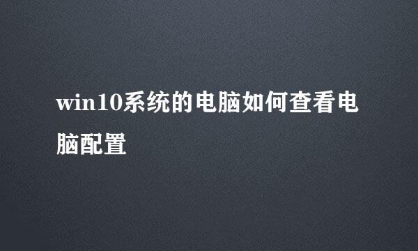 win10系统的电脑如何查看电脑配置
