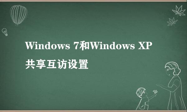 Windows 7和Windows XP共享互访设置