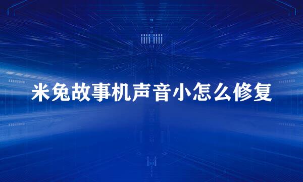 米兔故事机声音小怎么修复