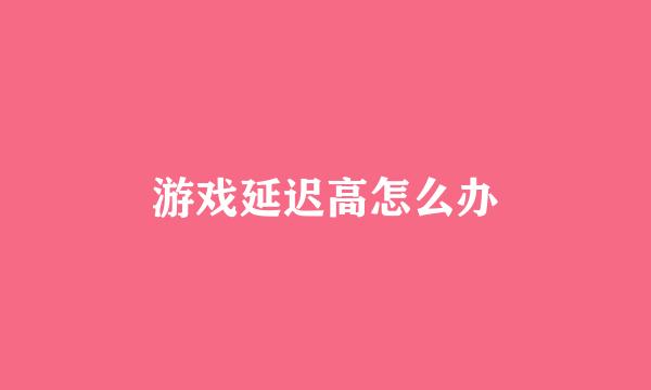 游戏延迟高怎么办