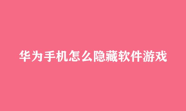 华为手机怎么隐藏软件游戏