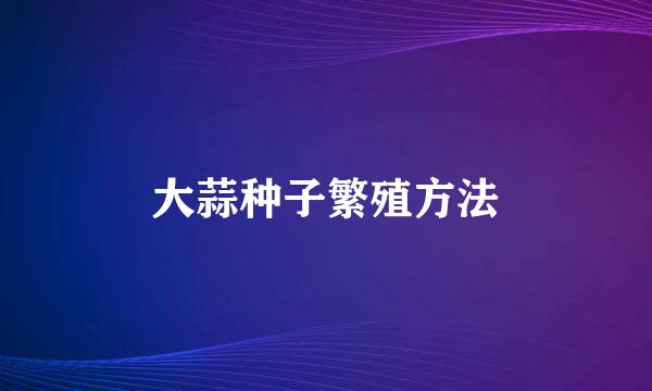 大蒜种子繁殖方法