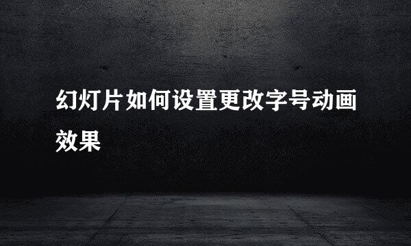 幻灯片如何设置更改字号动画效果