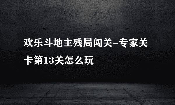 欢乐斗地主残局闯关-专家关卡第13关怎么玩
