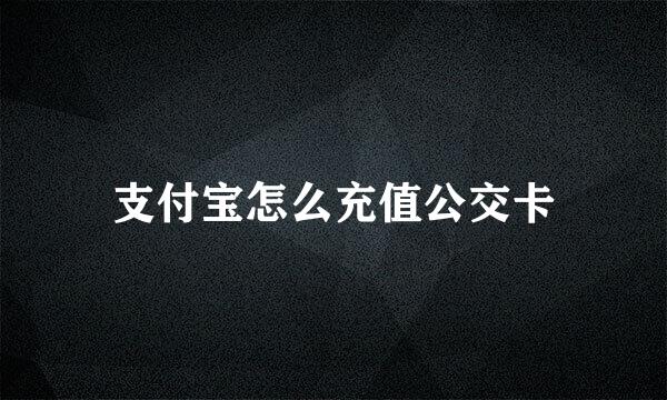 支付宝怎么充值公交卡
