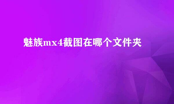 魅族mx4截图在哪个文件夹