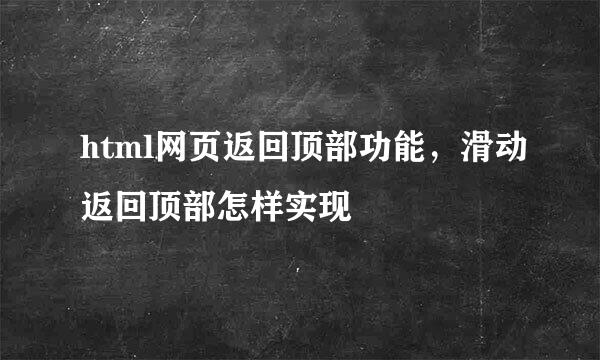 html网页返回顶部功能，滑动返回顶部怎样实现