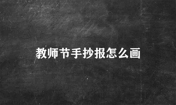 教师节手抄报怎么画