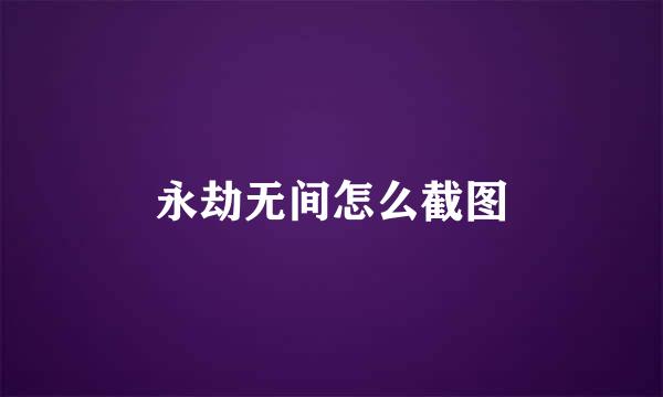 永劫无间怎么截图