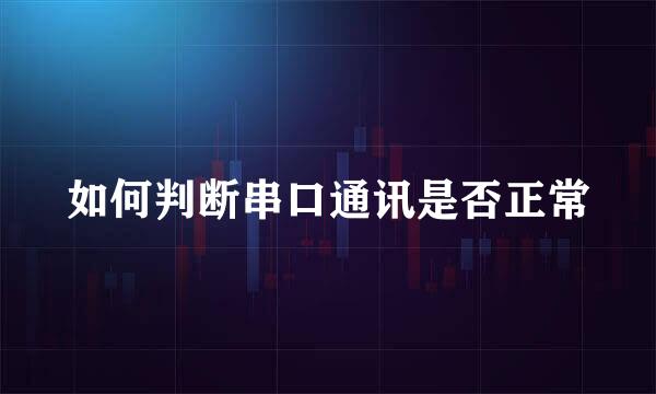 如何判断串口通讯是否正常