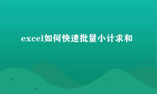 excel如何快速批量小计求和