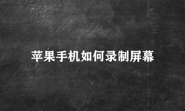 苹果手机如何录制屏幕