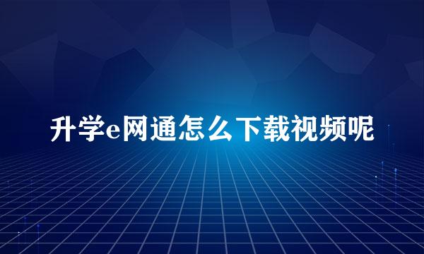 升学e网通怎么下载视频呢
