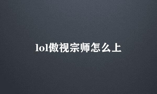 lol傲视宗师怎么上