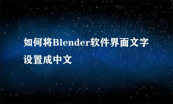 如何将Blender软件界面文字设置成中文