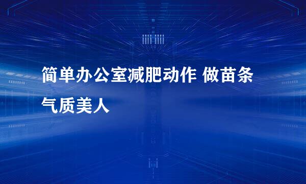 简单办公室减肥动作 做苗条气质美人
