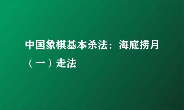 中国象棋基本杀法：海底捞月（一）走法