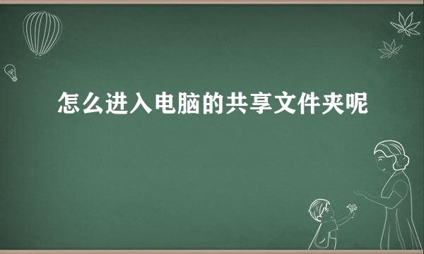 怎么进入电脑的共享文件夹呢
