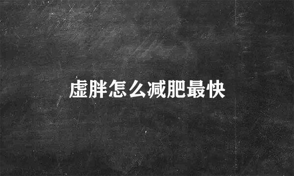 虚胖怎么减肥最快
