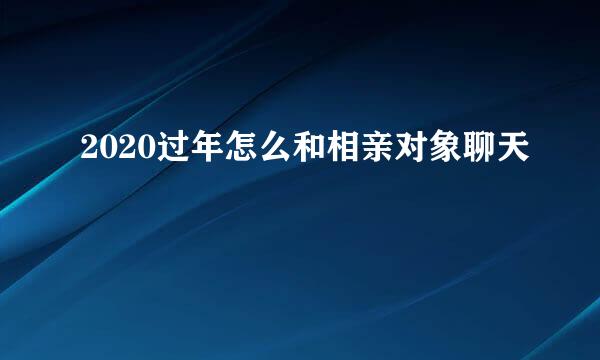 2020过年怎么和相亲对象聊天