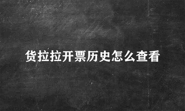 货拉拉开票历史怎么查看