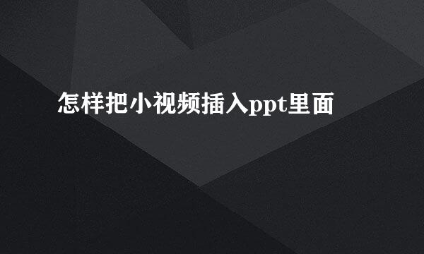 怎样把小视频插入ppt里面