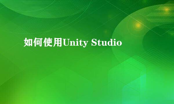 如何使用Unity Studio