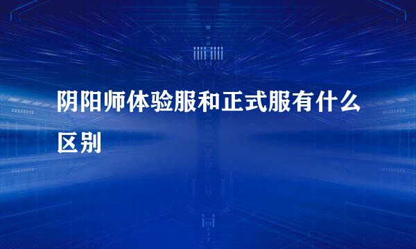阴阳师体验服和正式服有什么区别