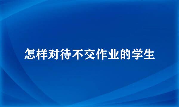 怎样对待不交作业的学生