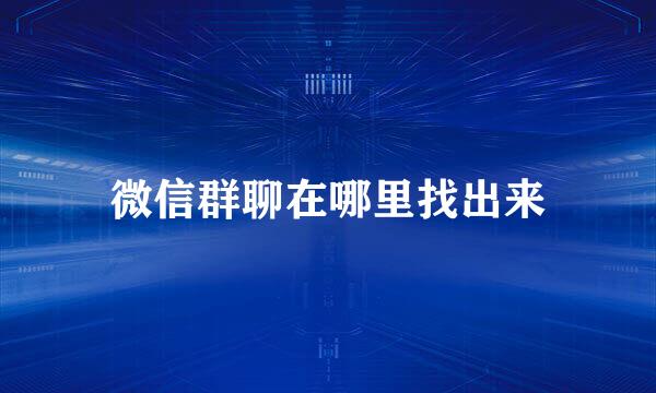 微信群聊在哪里找出来