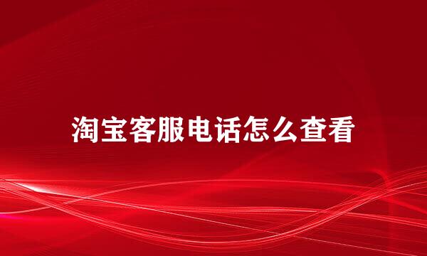 淘宝客服电话怎么查看