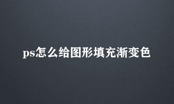 ps怎么给图形填充渐变色