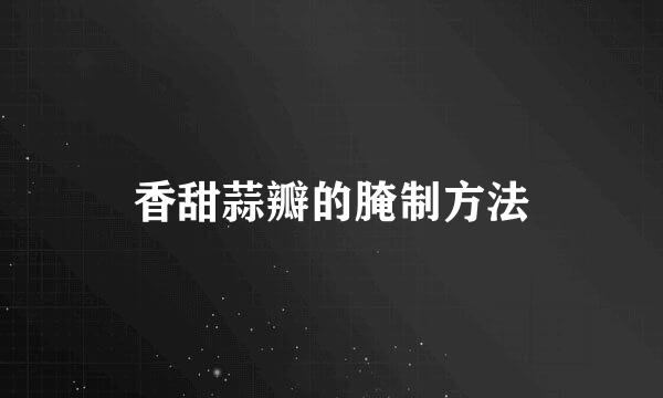 香甜蒜瓣的腌制方法