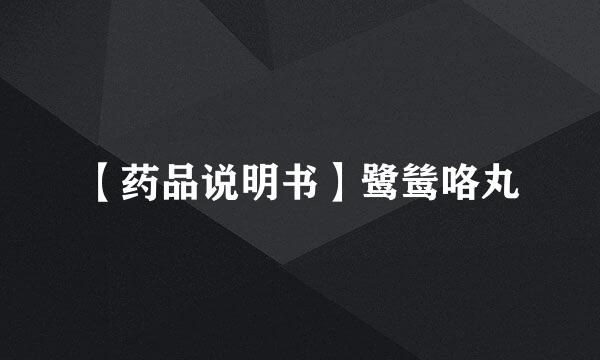 【药品说明书】鹭鸶咯丸