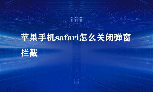 苹果手机safari怎么关闭弹窗拦截