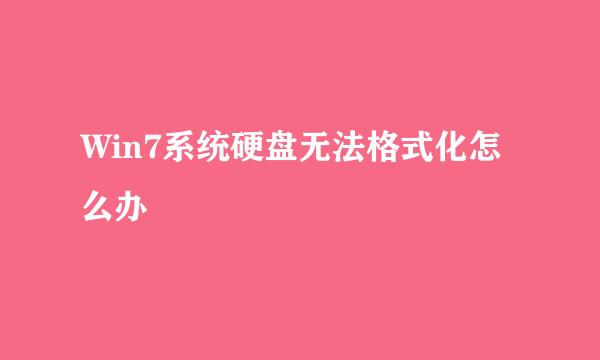 Win7系统硬盘无法格式化怎么办