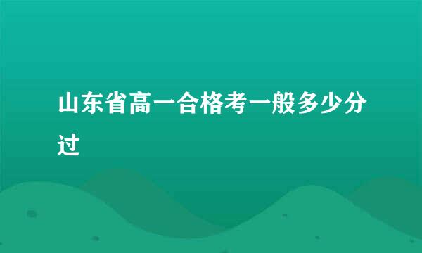 山东省高一合格考一般多少分过