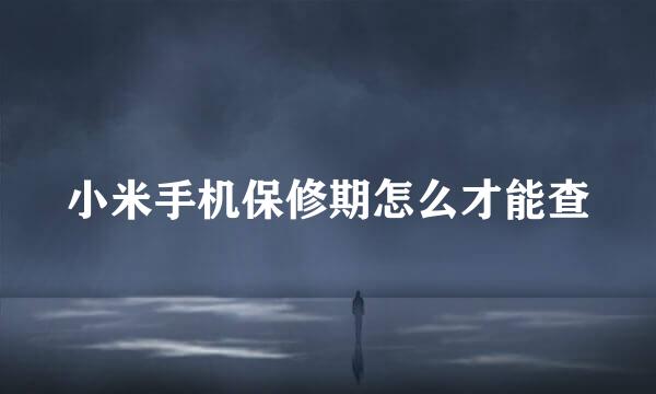 小米手机保修期怎么才能查