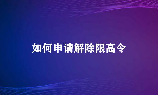 如何申请解除限高令
