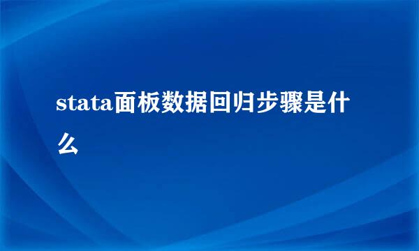 stata面板数据回归步骤是什么